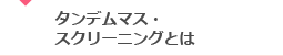 タンデムマス・スクリーニングとは